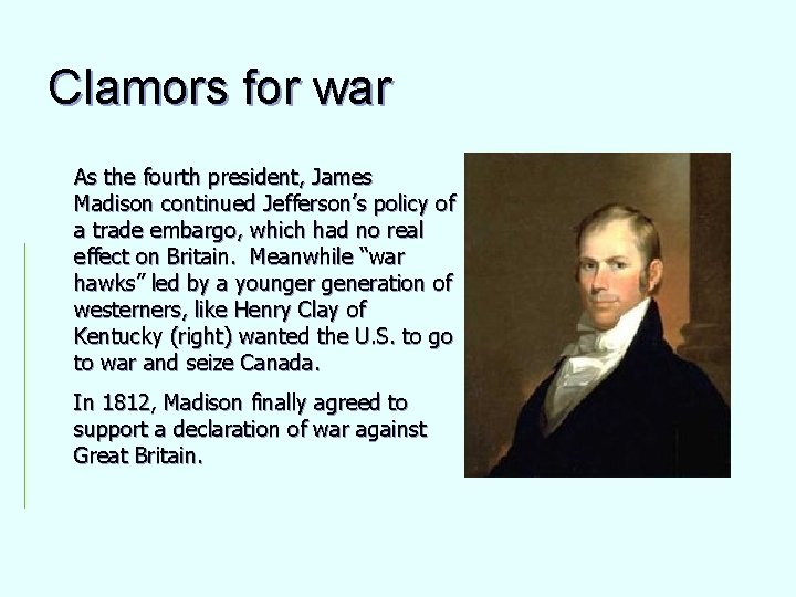 Clamors for war As the fourth president, James Madison continued Jefferson’s policy of a