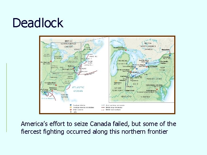 Deadlock America’s effort to seize Canada failed, but some of the fiercest fighting occurred