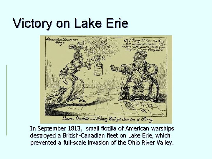 Victory on Lake Erie In September 1813, small flotilla of American warships destroyed a