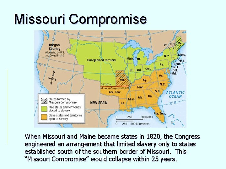 Missouri Compromise When Missouri and Maine became states in 1820, the Congress engineered an