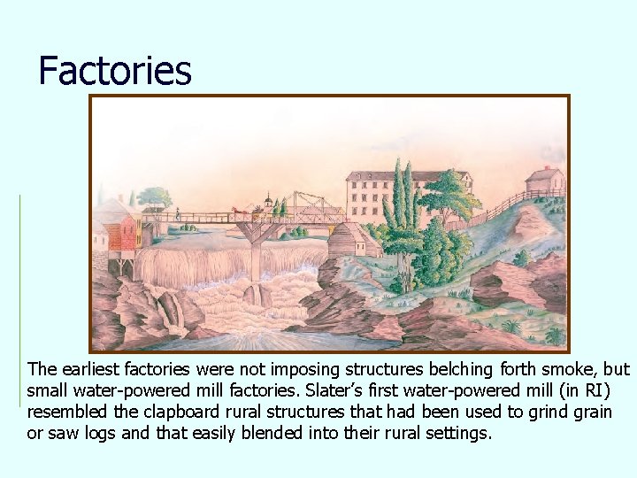 Factories The earliest factories were not imposing structures belching forth smoke, but small water-powered