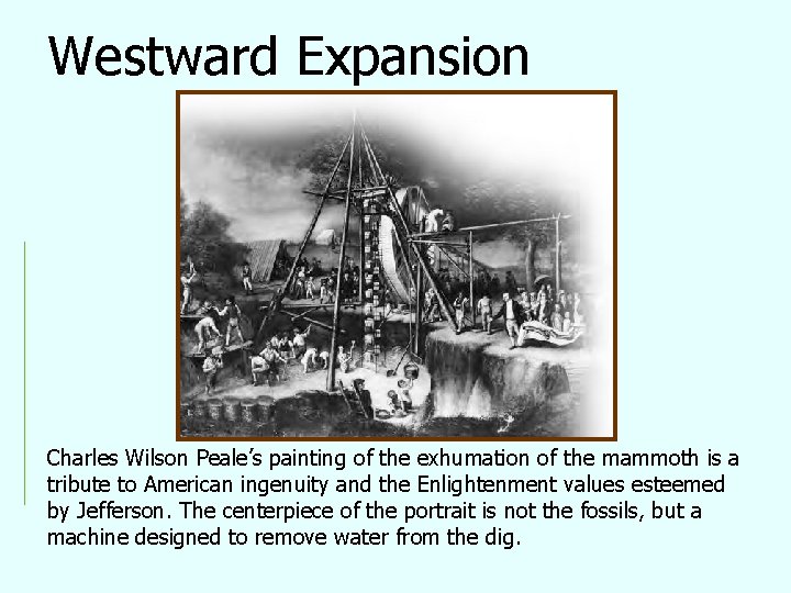 Westward Expansion Charles Wilson Peale’s painting of the exhumation of the mammoth is a