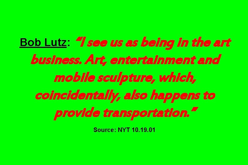 “I see us as being in the art business. Art, entertainment and mobile sculpture,