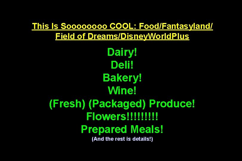 This Is Soooo COOL: Food/Fantasyland/ Field of Dreams/Disney. World. Plus Dairy! Deli! Bakery! Wine!