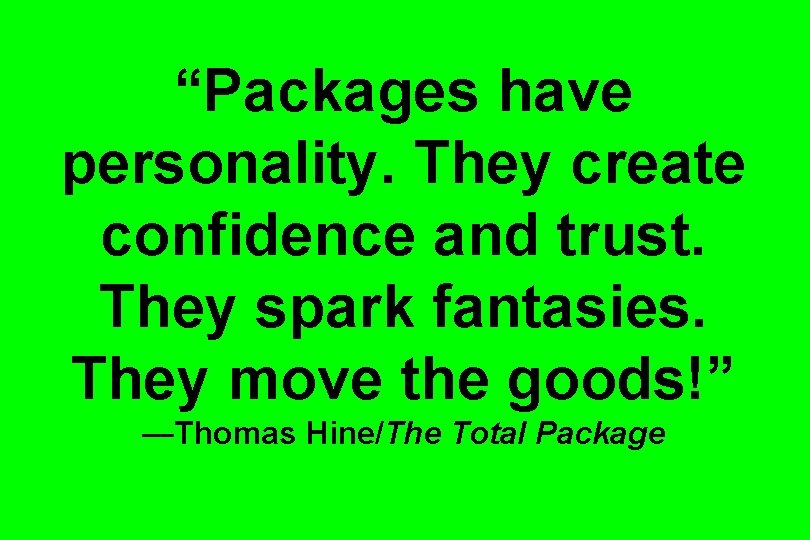 “Packages have personality. They create confidence and trust. They spark fantasies. They move the