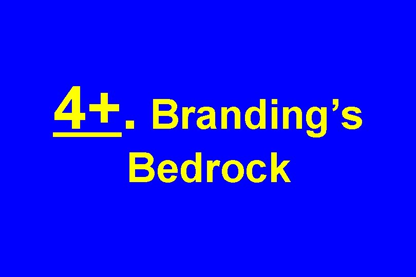 4+. Branding’s Bedrock 