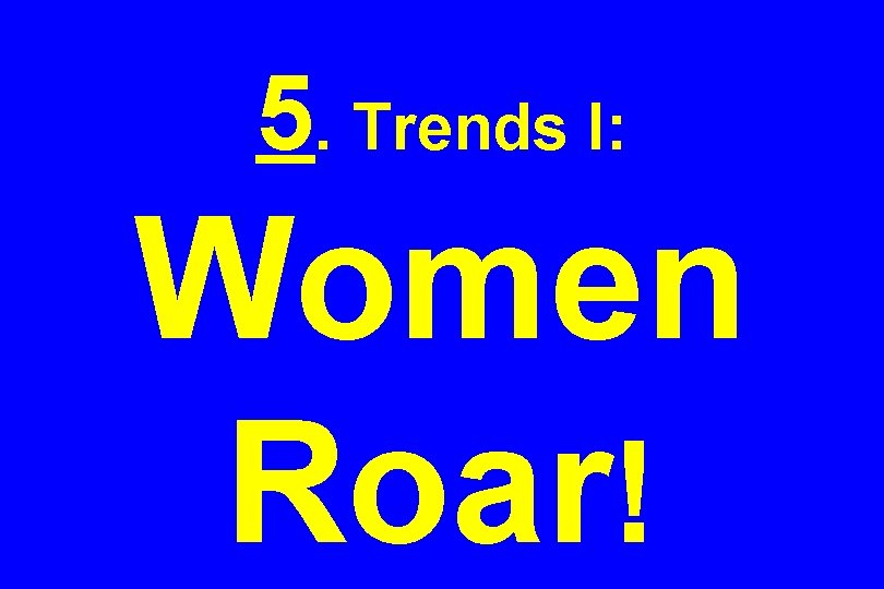 5. Trends I: Women Roar! 