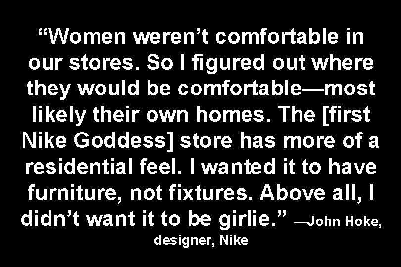 “Women weren’t comfortable in our stores. So I figured out where they would be