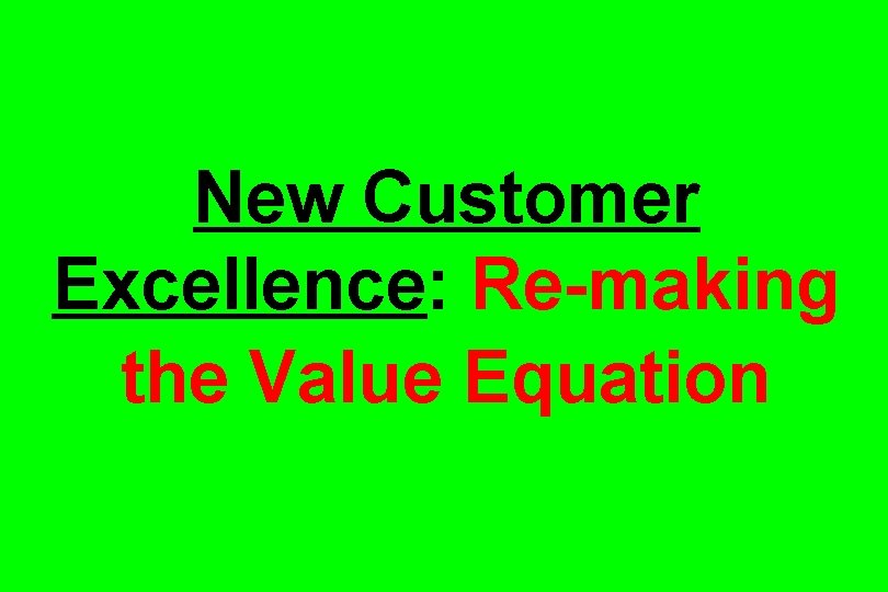New Customer Excellence: Re-making the Value Equation 