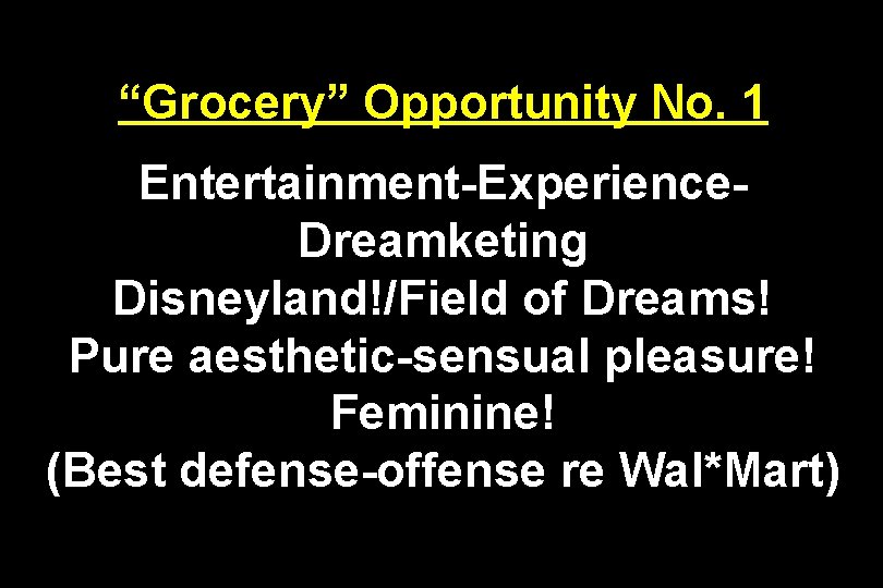 “Grocery” Opportunity No. 1 Entertainment-Experience. Dreamketing Disneyland!/Field of Dreams! Pure aesthetic-sensual pleasure! Feminine! (Best
