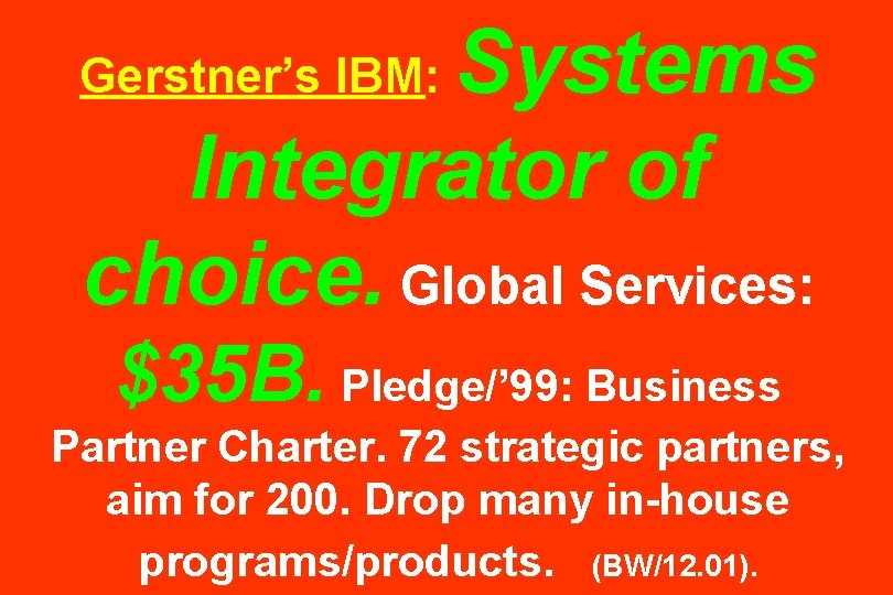 Systems Integrator of choice. Global Services: Gerstner’s IBM: $35 B. Pledge/’ 99: Business Partner