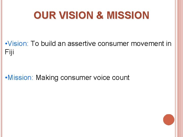 OUR VISION & MISSION • Vision: To build an assertive consumer movement in Fiji