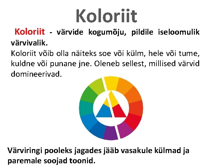 Koloriit - värvide kogumõju, pildile iseloomulik värvivalik. Koloriit võib olla näiteks soe või külm,