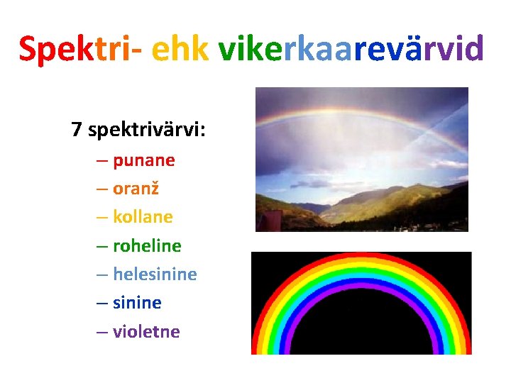Spektri- ehk vikerkaarevärvid 7 spektrivärvi: – punane – oranž – kollane – roheline –