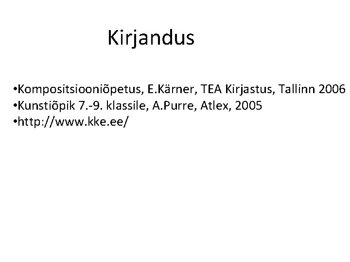 Kirjandus • Kompositsiooniõpetus, E. Kärner, TEA Kirjastus, Tallinn 2006 • Kunstiõpik 7. -9. klassile,