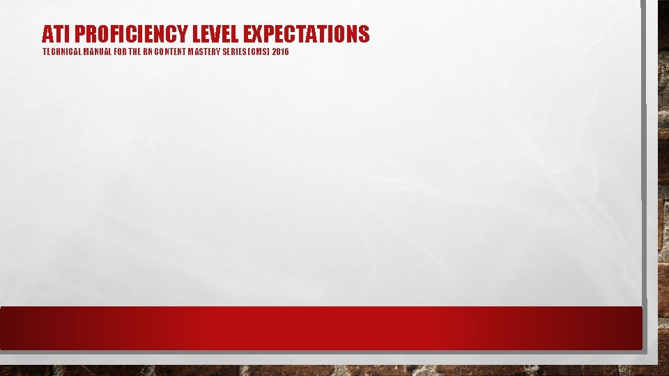 ATI PROFICIENCY LEVEL EXPECTATIONS TECHNICAL MANUAL FOR THE RN CONTENT MASTERY SERIES (CMS) 2016 ATI PROFICIENCY LEVEL EXPECTATIONS TECHNICAL MANUAL FOR THE RN CONTENT MASTERY SERIES (CMS) 2016