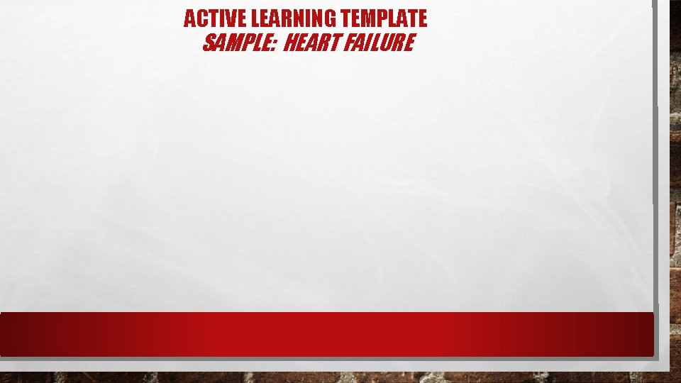 ACTIVE LEARNING TEMPLATE SAMPLE: HEART FAILURE ACTIVE LEARNING TEMPLATE SAMPLE: HEART FAILURE