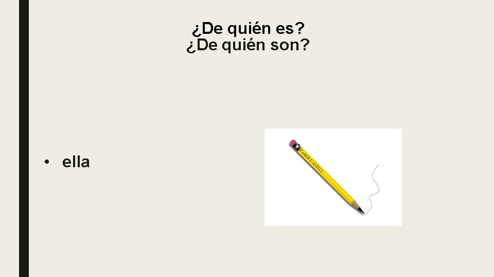¿De quién es? ¿De quién son? • ella ¿De quién es? ¿De quién son? • ella