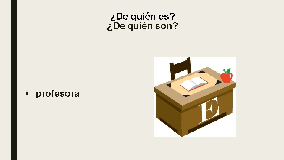 ¿De quién es? ¿De quién son? • profesora ¿De quién es? ¿De quién son? • profesora