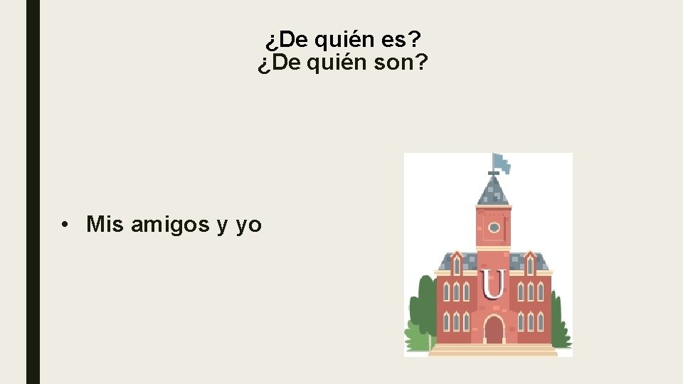 ¿De quién es? ¿De quién son? • Mis amigos y yo ¿De quién es? ¿De quién son? • Mis amigos y yo