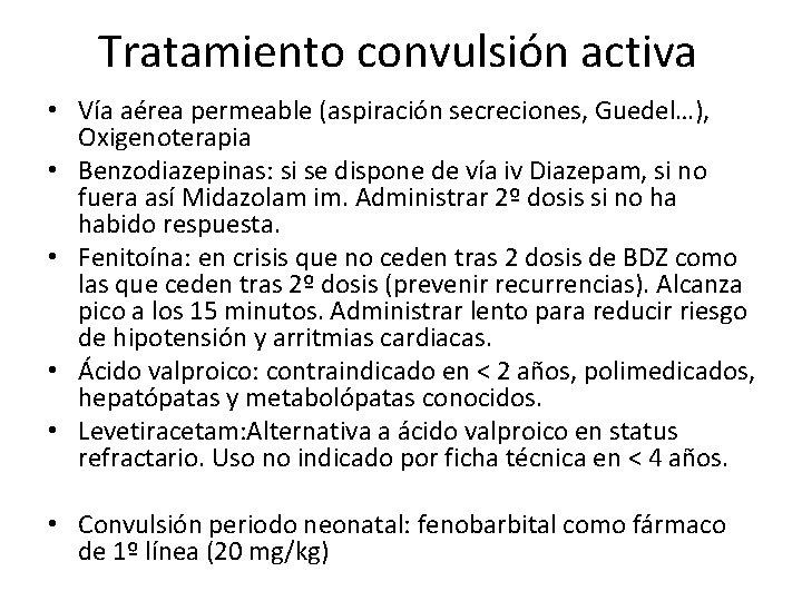 Tratamiento convulsión activa • Vía aérea permeable (aspiración secreciones, Guedel…), Oxigenoterapia • Benzodiazepinas: si