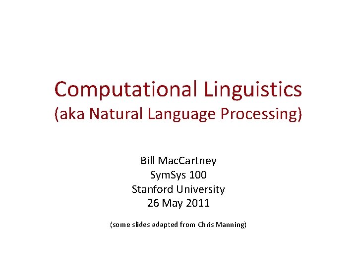 Computational Linguistics (aka Natural Language Processing) Bill Mac. Cartney Sym. Sys 100 Stanford University