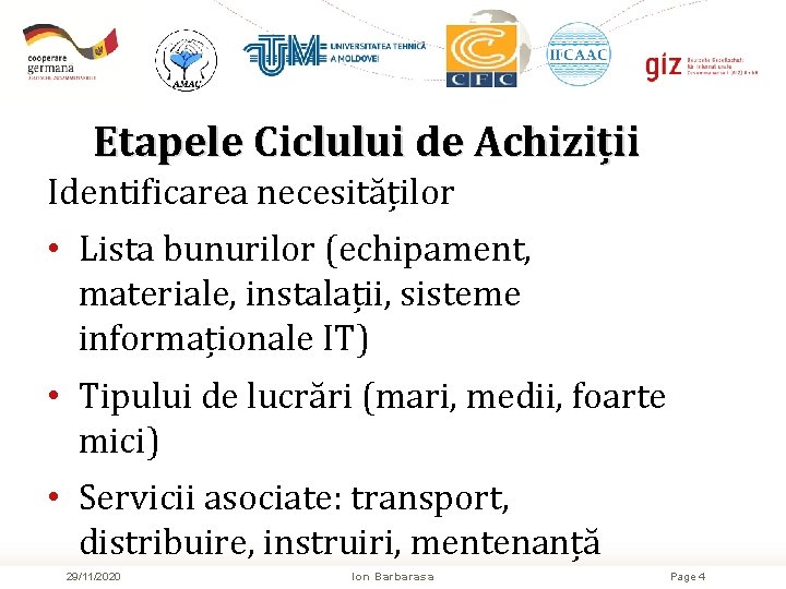 Etapele Ciclului de Achiziții Identificarea necesităților • Lista bunurilor (echipament, materiale, instalații, sisteme informaționale