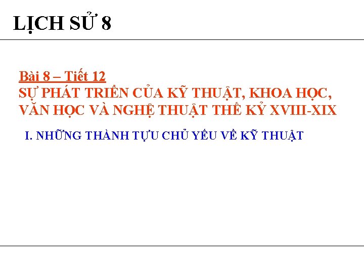 LỊCH SỬ 8 Bài 8 – Tiết 12 SỰ PHÁT TRIỂN CỦA KỸ THUẬT,