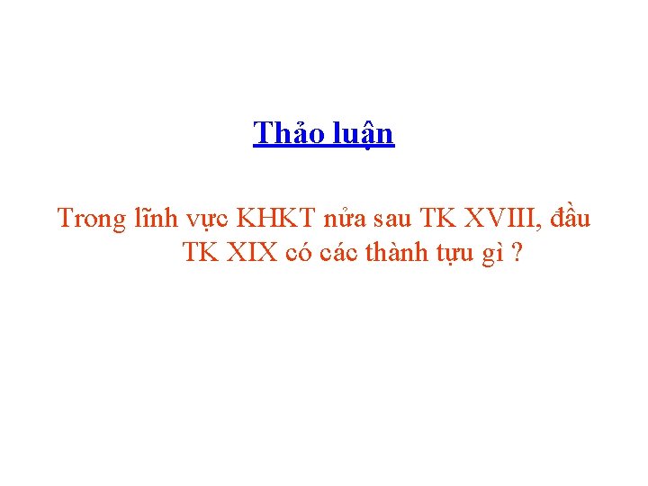 Thảo luận Trong lĩnh vực KHKT nửa sau TK XVIII, đầu TK XIX có
