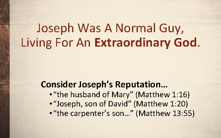 Joseph Was A Normal Guy, Living For An Extraordinary God. Consider Joseph’s Reputation… •