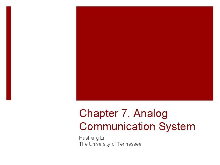 Chapter 7. Analog Communication System Husheng Li The University of Tennessee 