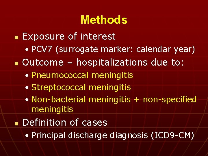 Methods n Exposure of interest • PCV 7 (surrogate marker: calendar year) n Outcome