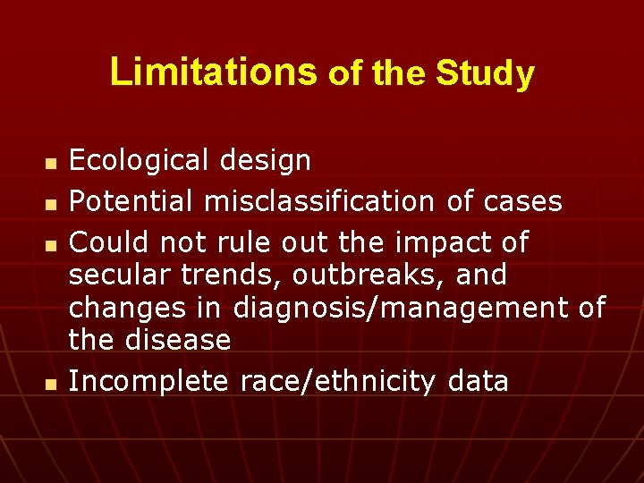 Limitations of the Study n n Ecological design Potential misclassification of cases Could not