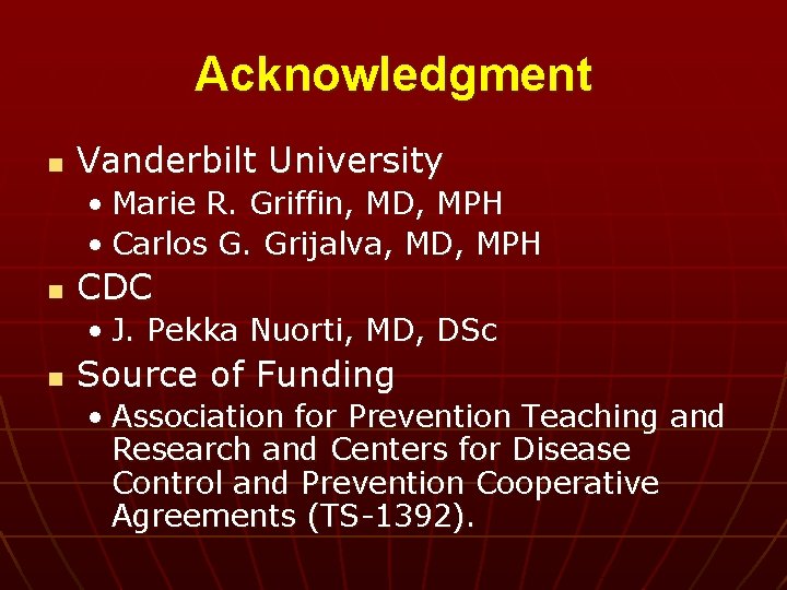 Acknowledgment n Vanderbilt University • Marie R. Griffin, MD, MPH • Carlos G. Grijalva,