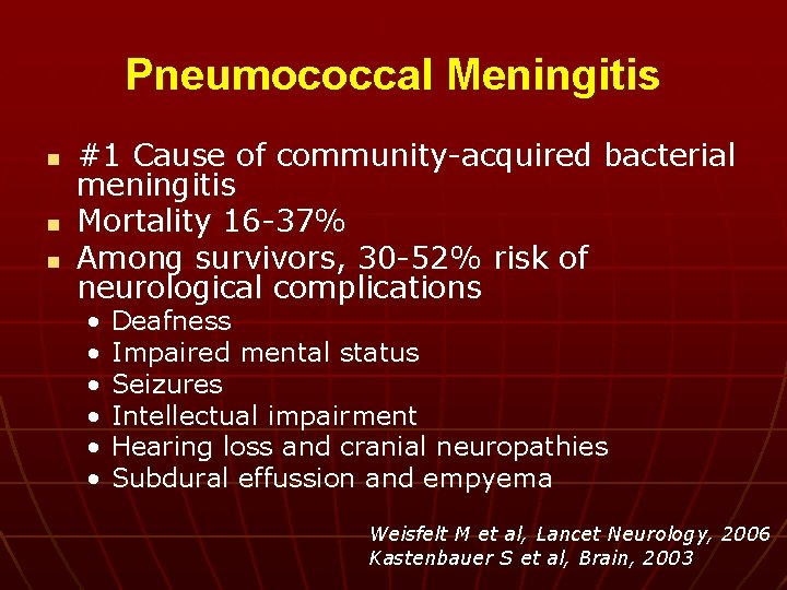 Pneumococcal Meningitis n n n #1 Cause of community-acquired bacterial meningitis Mortality 16 -37%