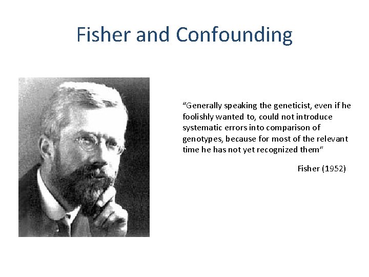 Fisher and Confounding “Generally speaking the geneticist, even if he foolishly wanted to, could