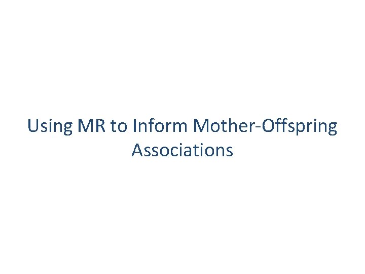 Using MR to Inform Mother-Offspring Associations 