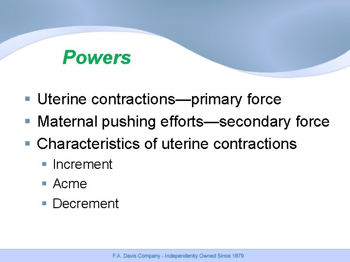 Powers § Uterine contractions—primary force § Maternal pushing efforts—secondary force § Characteristics of uterine Powers § Uterine contractions—primary force § Maternal pushing efforts—secondary force § Characteristics of uterine