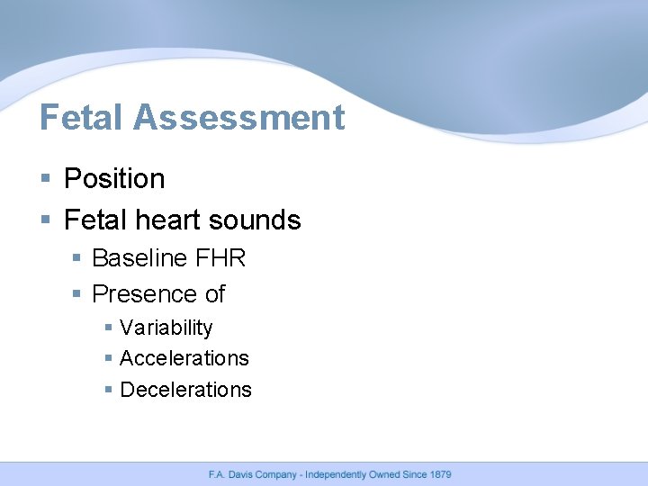 Fetal Assessment § Position § Fetal heart sounds § Baseline FHR § Presence of Fetal Assessment § Position § Fetal heart sounds § Baseline FHR § Presence of