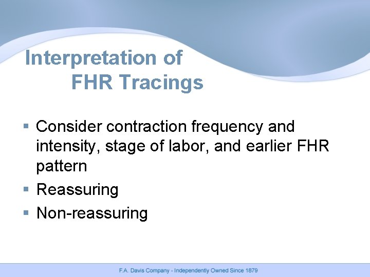 Interpretation of FHR Tracings § Consider contraction frequency and intensity, stage of labor, and Interpretation of FHR Tracings § Consider contraction frequency and intensity, stage of labor, and