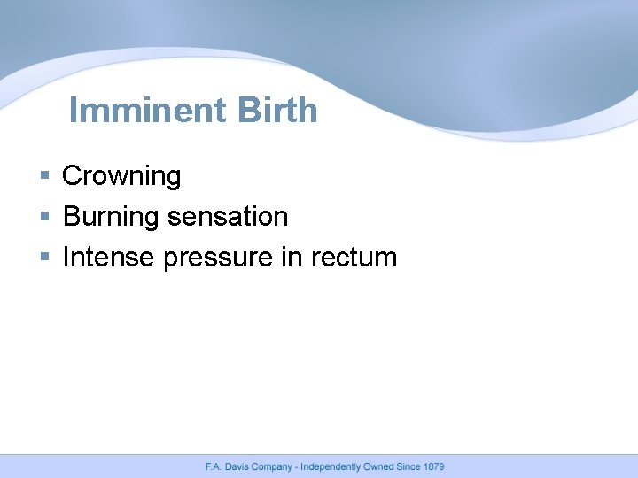 Imminent Birth § Crowning § Burning sensation § Intense pressure in rectum Imminent Birth § Crowning § Burning sensation § Intense pressure in rectum