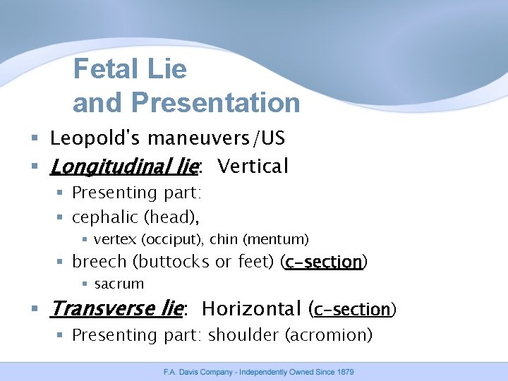 Fetal Lie and Presentation § Leopold's maneuvers/US § Longitudinal lie: Vertical § Presenting part: Fetal Lie and Presentation § Leopold's maneuvers/US § Longitudinal lie: Vertical § Presenting part: