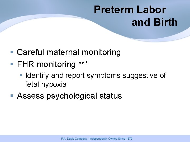 Preterm Labor and Birth § Careful maternal monitoring § FHR monitoring *** § Identify Preterm Labor and Birth § Careful maternal monitoring § FHR monitoring *** § Identify