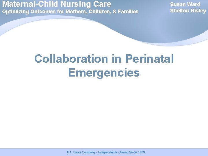 Maternal-Child Nursing Care Optimizing Outcomes for Mothers, Children, & Families Susan Ward Shelton Hisley Maternal-Child Nursing Care Optimizing Outcomes for Mothers, Children, & Families Susan Ward Shelton Hisley