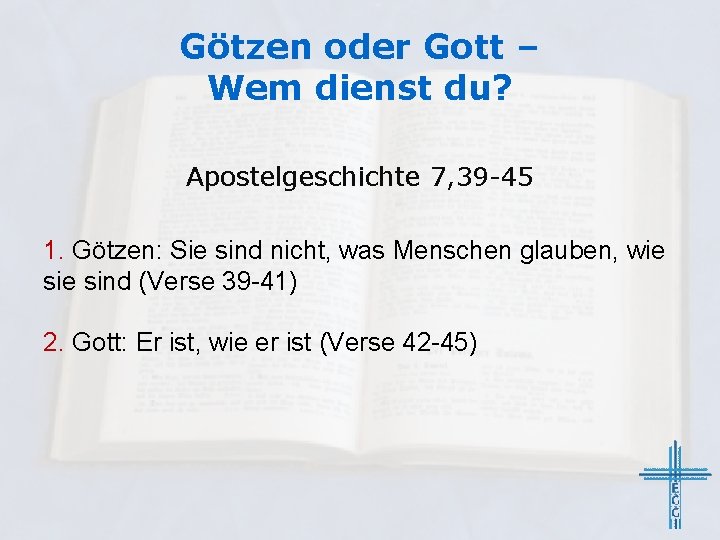 Götzen oder Gott – Wem dienst du? Apostelgeschichte 7, 39 -45 1. Götzen: Sie