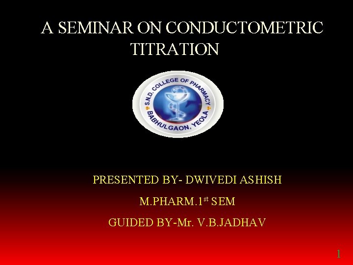 A SEMINAR ON CONDUCTOMETRIC TITRATION PRESENTED BY- DWIVEDI ASHISH M. PHARM. 1 st SEM