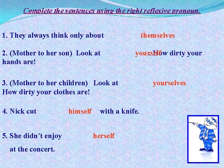 Complete the sentences using the right reflexive pronoun. 1. They always think only about