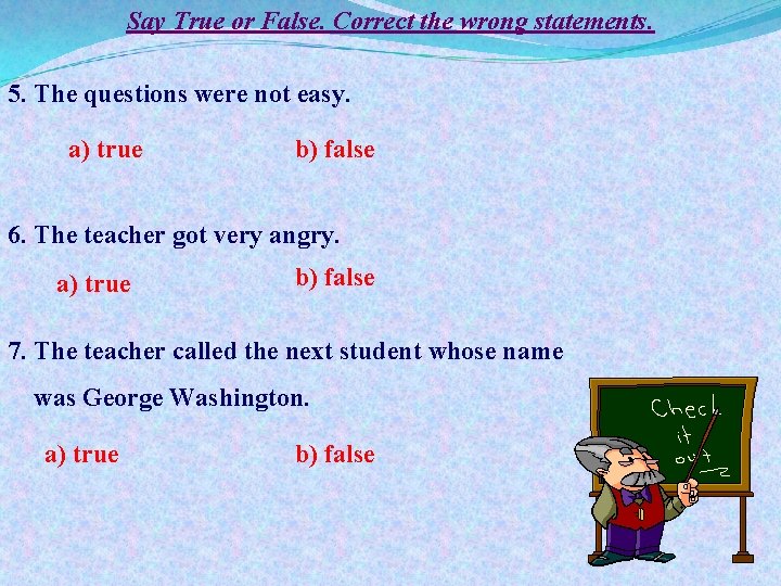 Say True or False. Correct the wrong statements. 5. The questions were not easy.