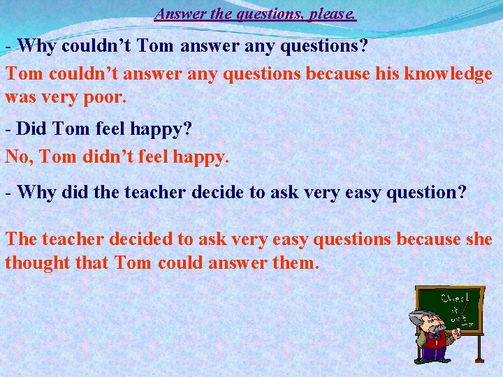 Answer the questions, please. - Why couldn’t Tom answer any questions? Tom couldn’t answer