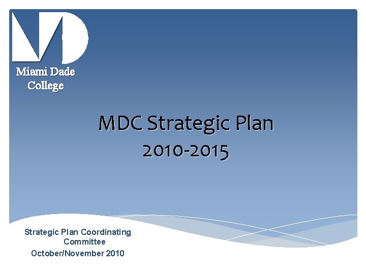 Miami Dade College MDC Strategic Plan 2010 -2015 Strategic Plan Coordinating Committee October/November 2010